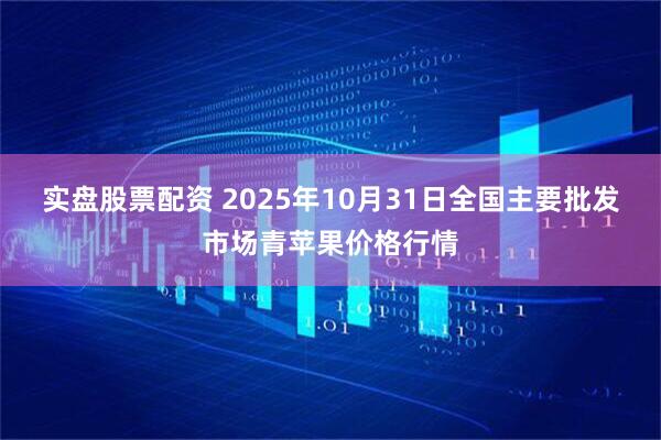 实盘股票配资 2025年10月31日全国主要批发市场青苹果价格行情
